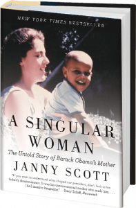 A Singular Woman: The Untold Story of Barack Obama's Mother by Janny Scott